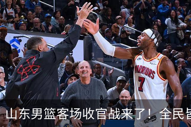 山东男篮客场收官战来了！全民皆兵是取胜之钥，弃用班顿或更有把握